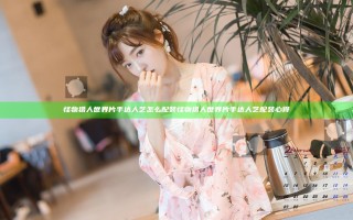 怪物猎人世界片手达人艺怎么配装 怪物猎人世界片手达人艺配装心得