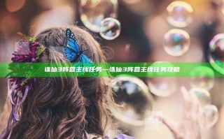 诛仙3阵营主线任务—诛仙3阵营主线任务攻略