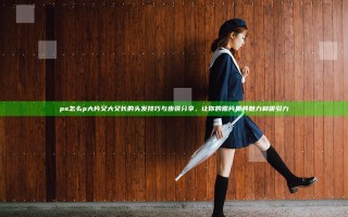 ps怎么p大片又大又长的头发技巧与步骤分享，让你的照片更具魅力和吸引力