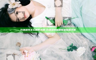 钓鱼胡克怎么解锁水槽-钓鱼胡克破解版最新版下载