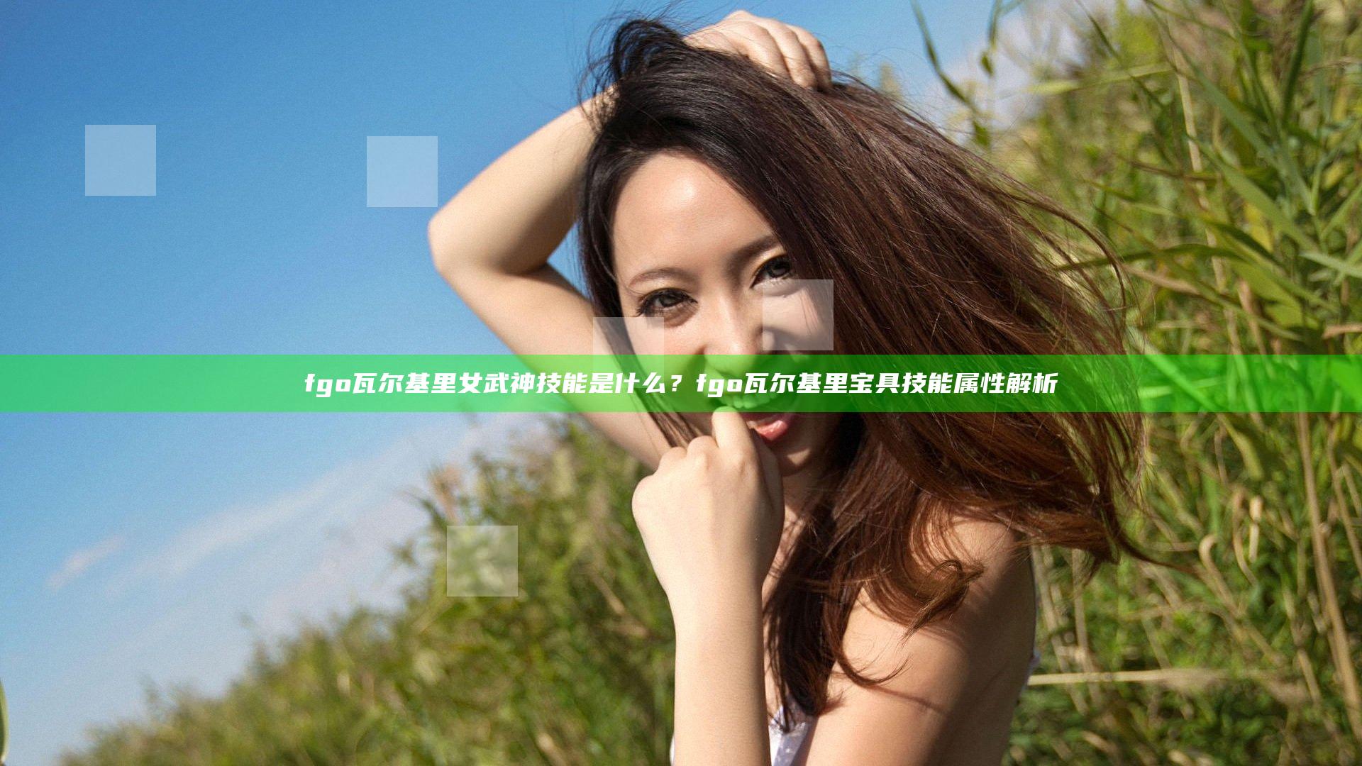 fgo瓦尔基里女武神技能是什么？fgo瓦尔基里宝具技能属性解析