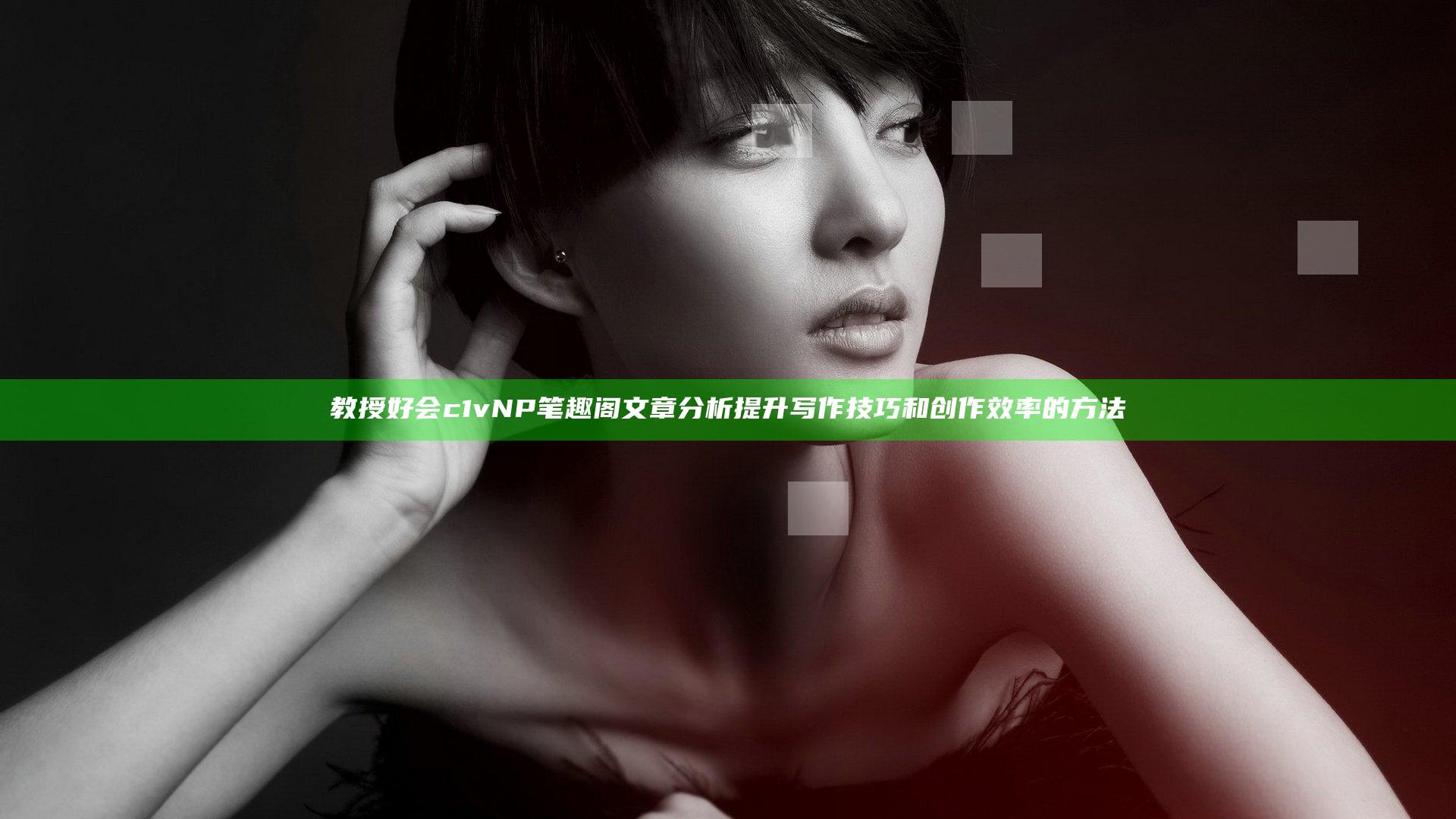 教授好会c1vNP笔趣阁文章分析提升写作技巧和创作效率的方法