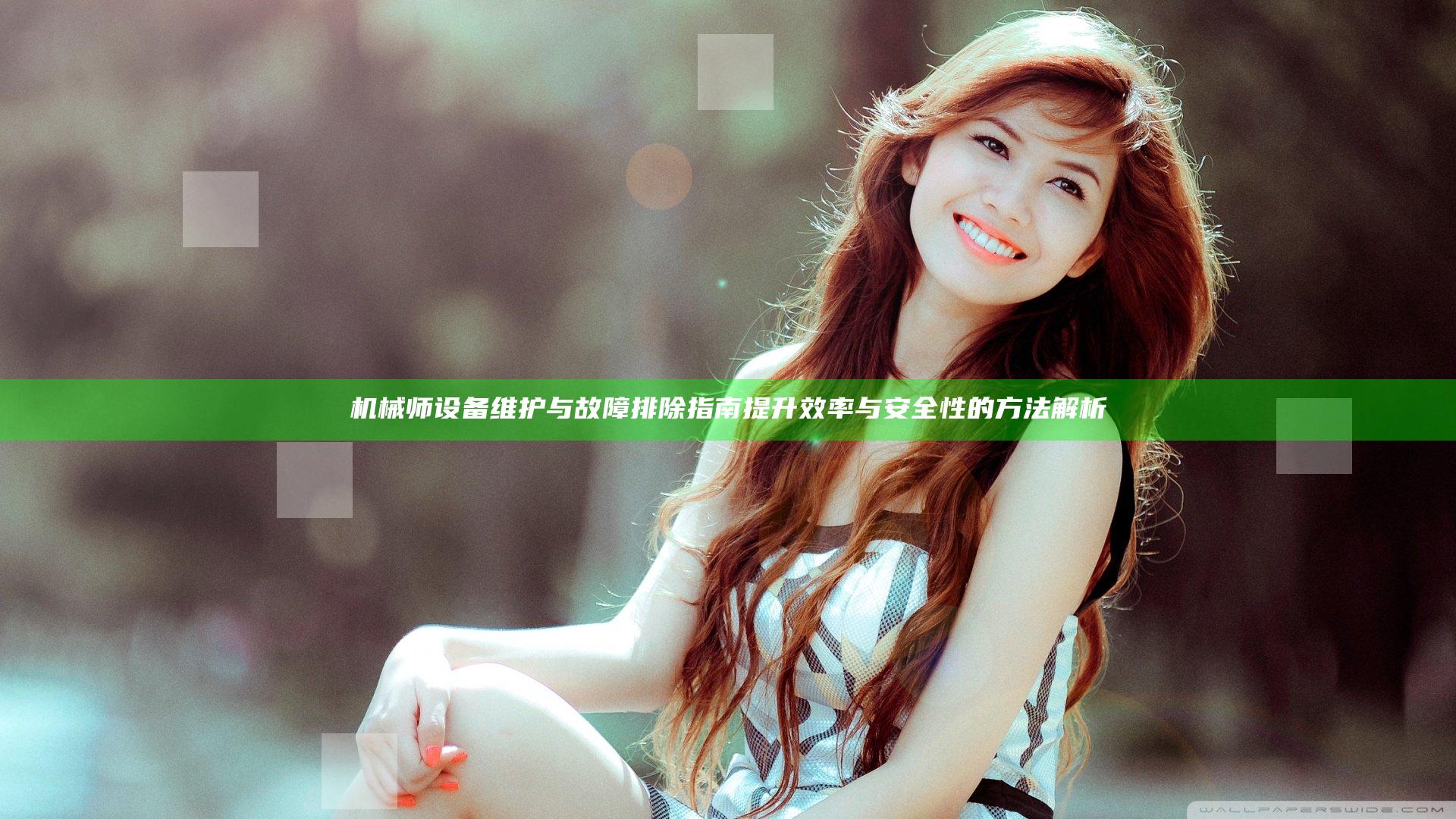 机械师设备维护与故障排除指南 提升效率与安全性的方法解析