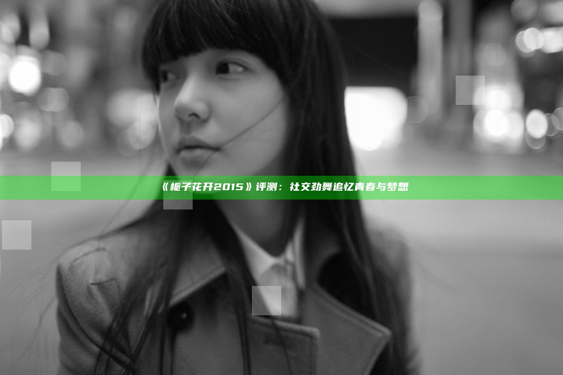 《栀子花开2015》评测：社交劲舞 追忆青春与梦想
