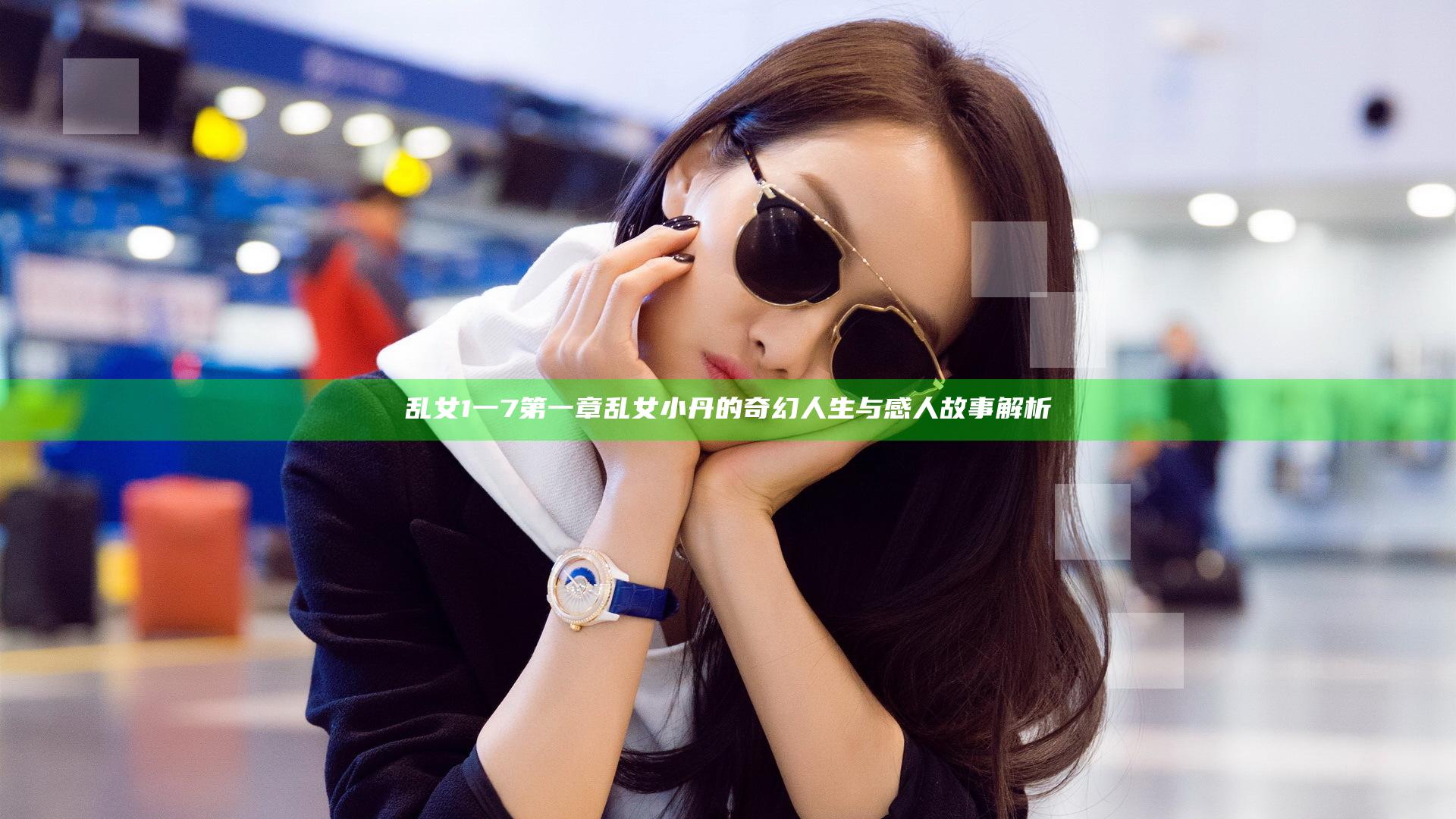 乱女1一7第一章乱女小丹的奇幻人生与感人故事解析