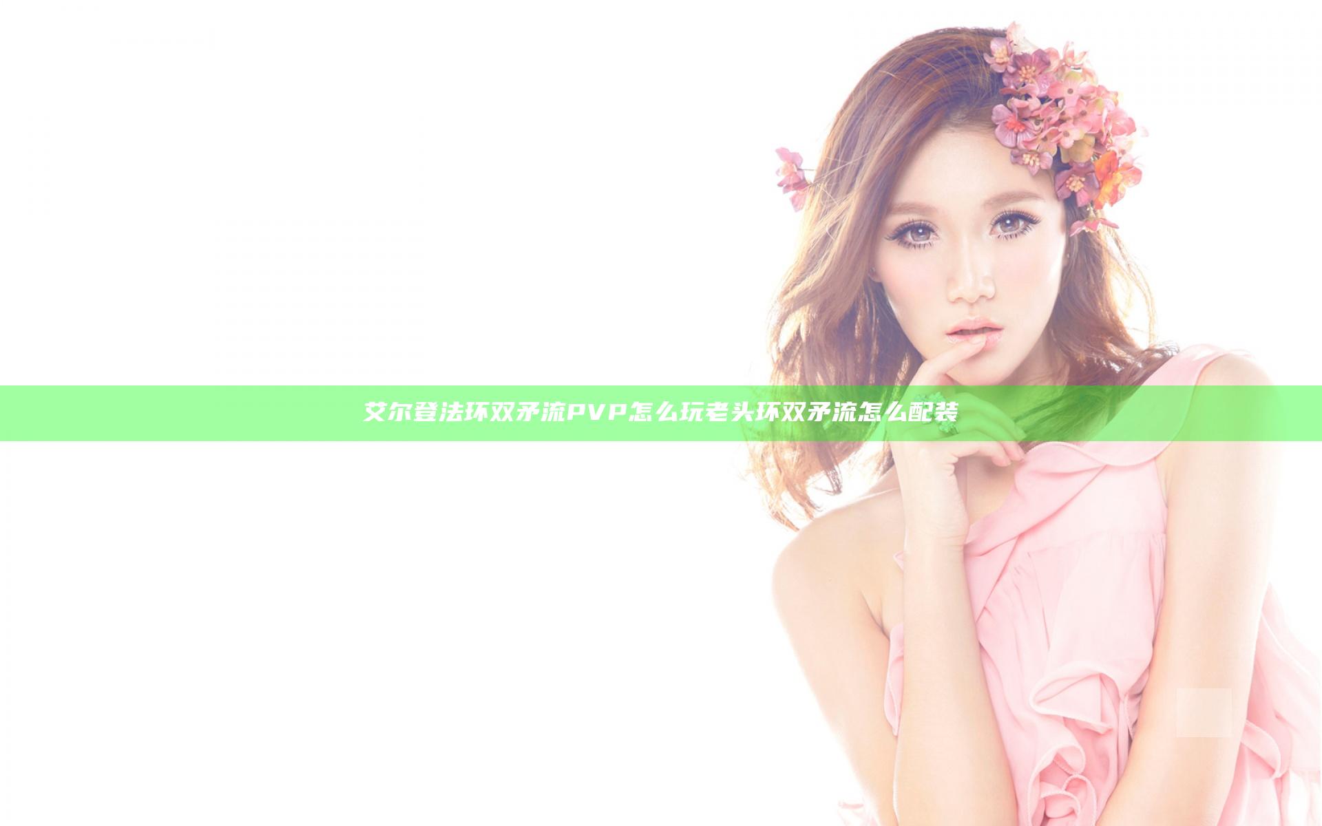 艾尔登法环双矛流PVP怎么玩 老头环双矛流怎么配装