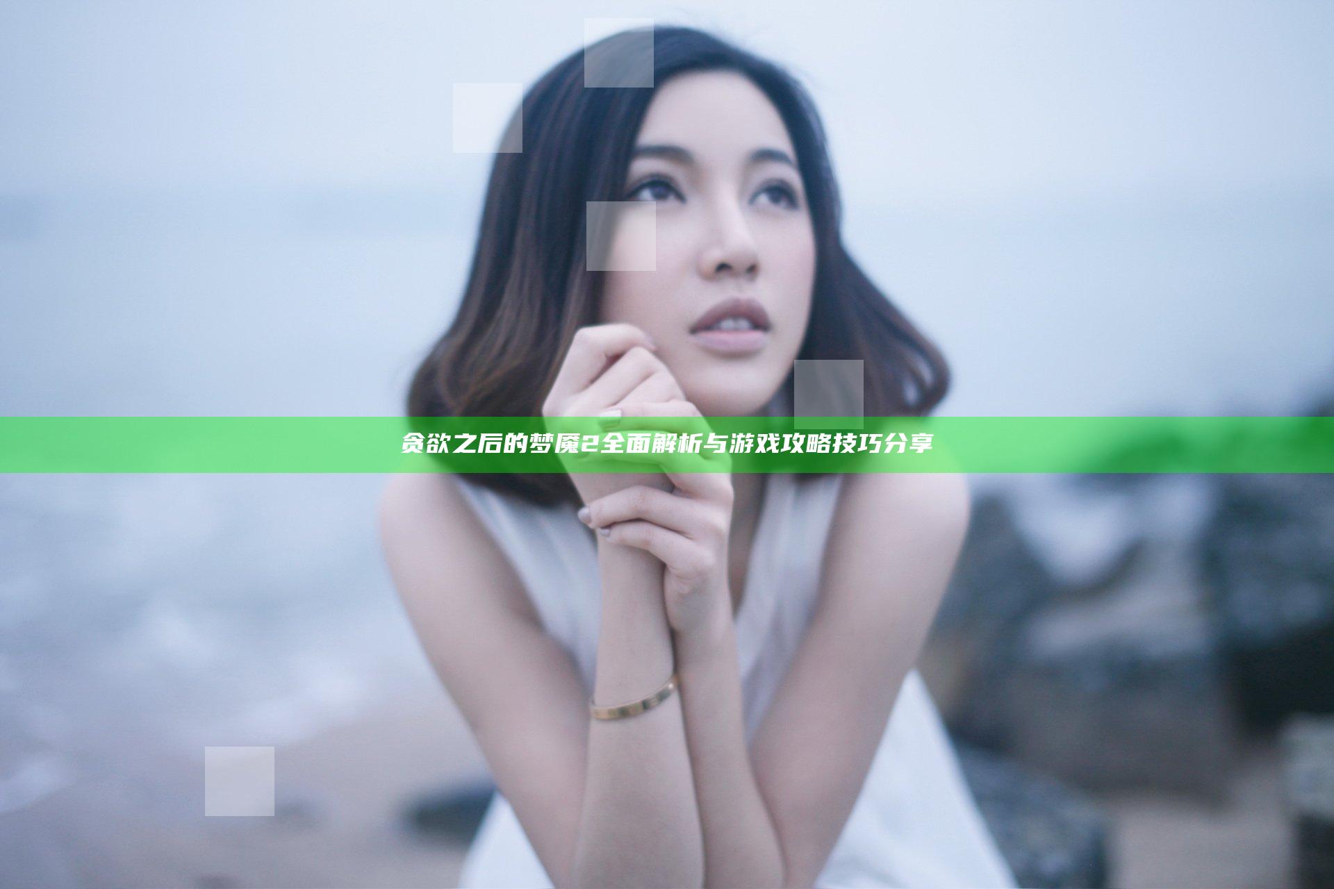 贪欲之后的梦魇2 全面解析与游戏攻略技巧分享